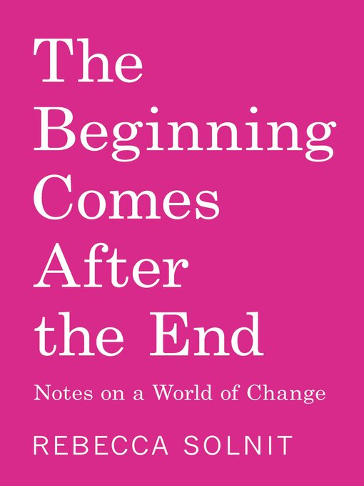 Title details for The Beginning Comes After the End by Rebecca Solnit - Available